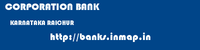 CORPORATION BANK  KARNATAKA RAICHUR    banks information 